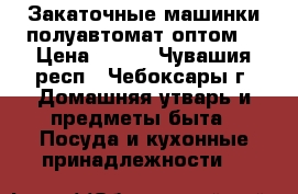 Закаточные машинки полуавтомат оптом  › Цена ­ 100 - Чувашия респ., Чебоксары г. Домашняя утварь и предметы быта » Посуда и кухонные принадлежности   